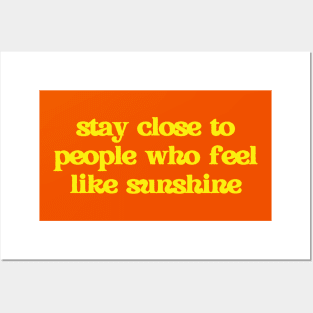 Stay close to people who feel like sunshine Posters and Art